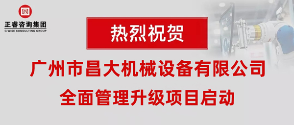 熱烈祝賀廣州市昌大機械設(shè)備有限公司攜手正睿咨詢啟動企業(yè)全面管理升級！