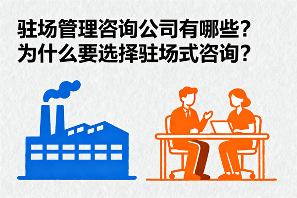 駐場(chǎng)管理咨詢公司有哪些？為什么要選擇駐場(chǎng)式咨詢？